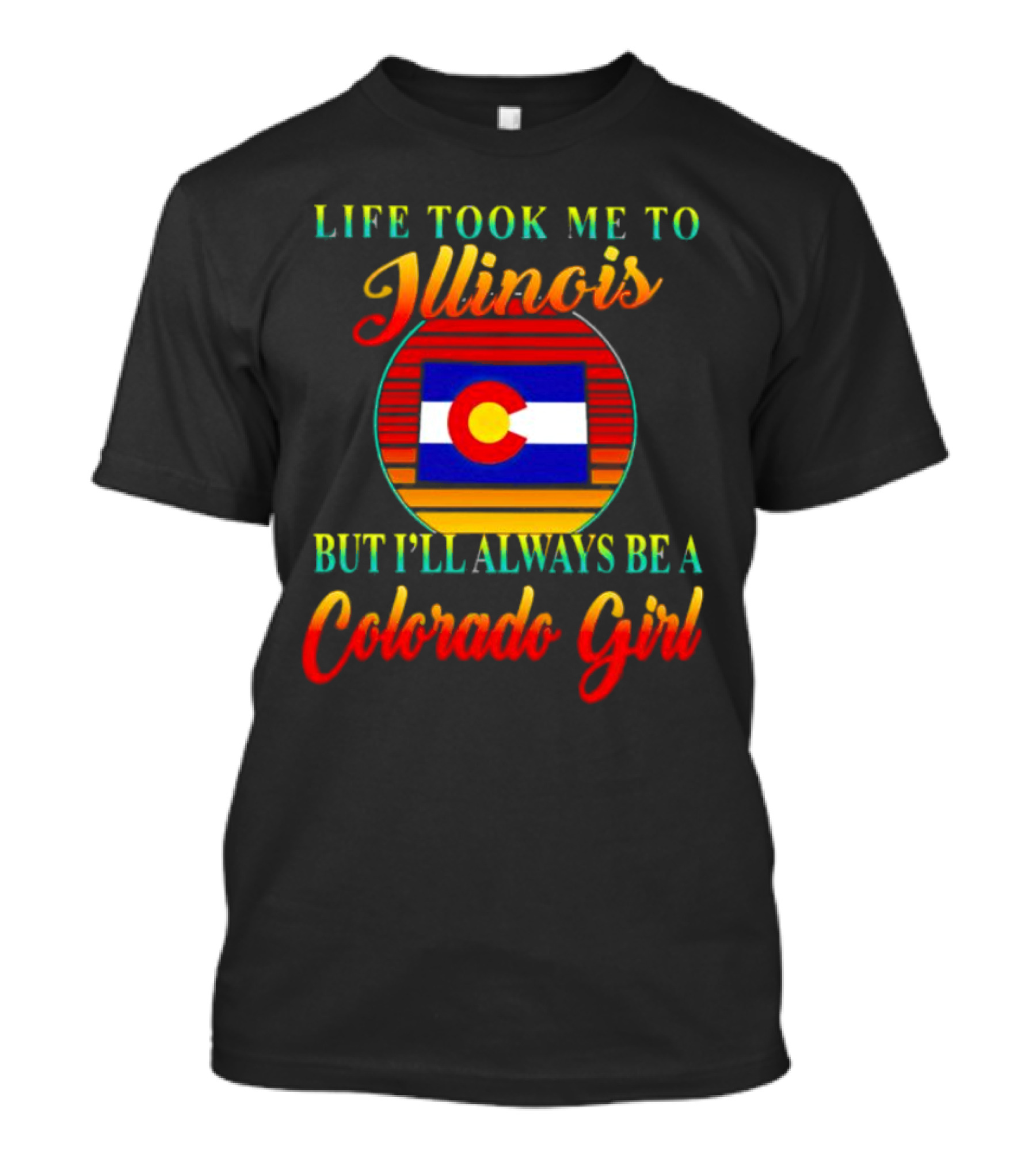 Life Took Me To Illinois Colorado Flag Always A Colorado Girl T-Shirt