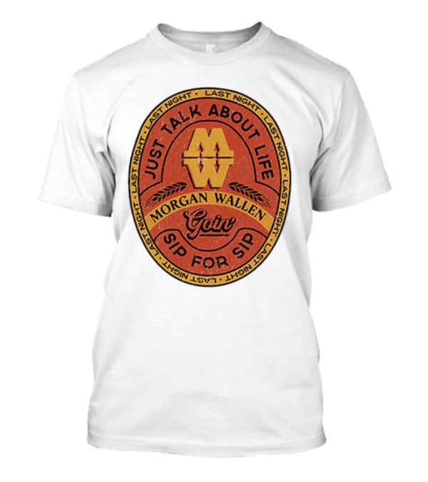 Morgan Wallen Just Talk About Life Goin Sip For Sip Last Night T-Shirt