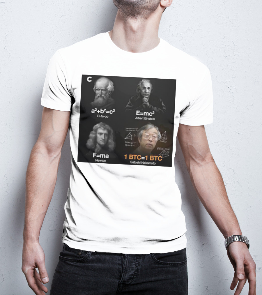 Pi-ta-go Albert Einstein Newton Satoshi Nakamoto A²+b²=c² E=mc² F=ma 1 BTC=1 BTC T-Shirt