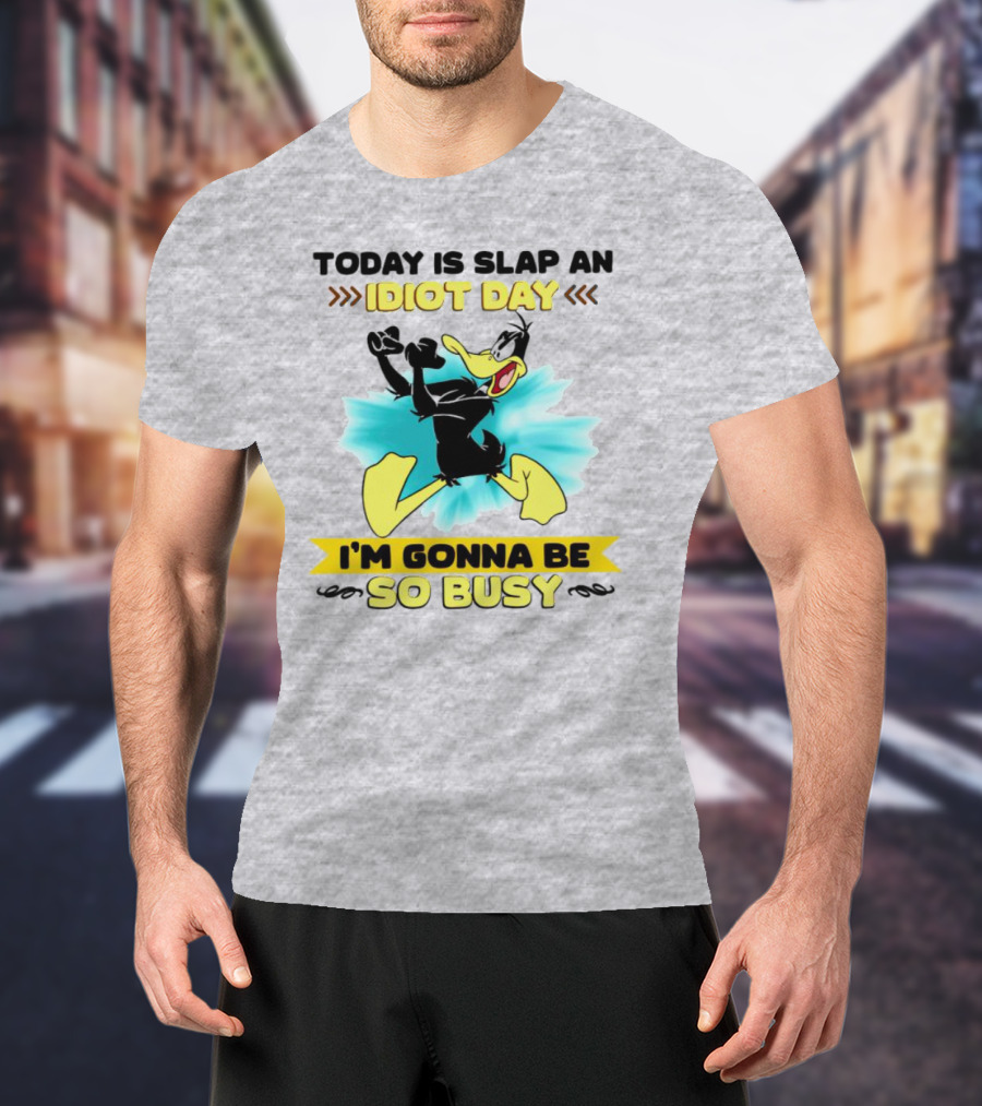 Today Is Slap An Idiot Day Daffy Duck I'm Gonna Be So Busy T-Shirt