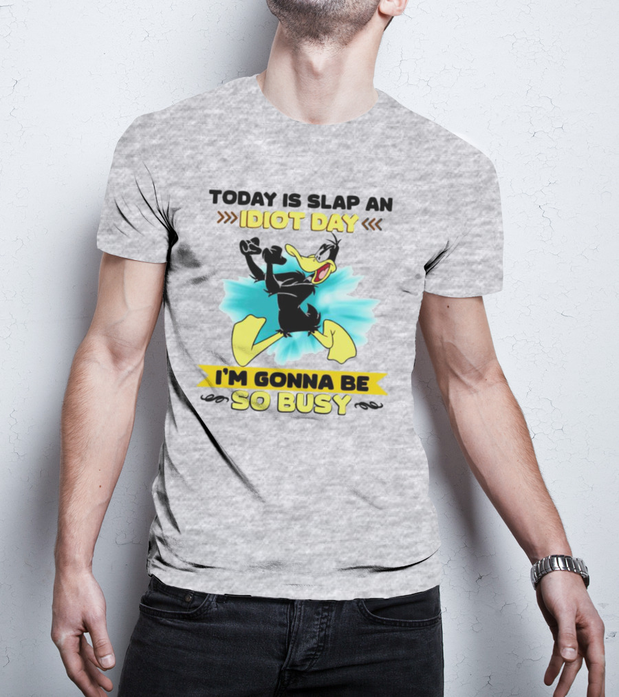Today Is Slap An Idiot Day Daffy Duck I'm Gonna Be So Busy T-Shirt