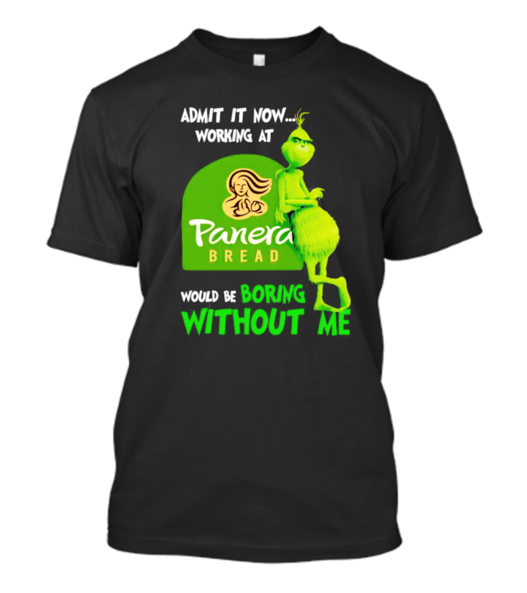 Admit It Now Working At Panera Bread Would Be Boring Without Me Grinch T-Shirt