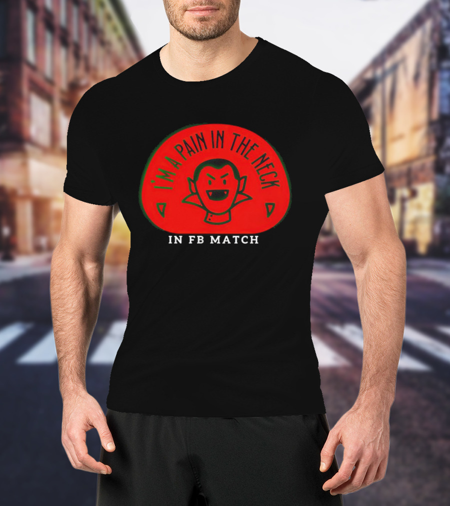 I’m A Pain In The Neck Vampire In FB Match T-Shirt