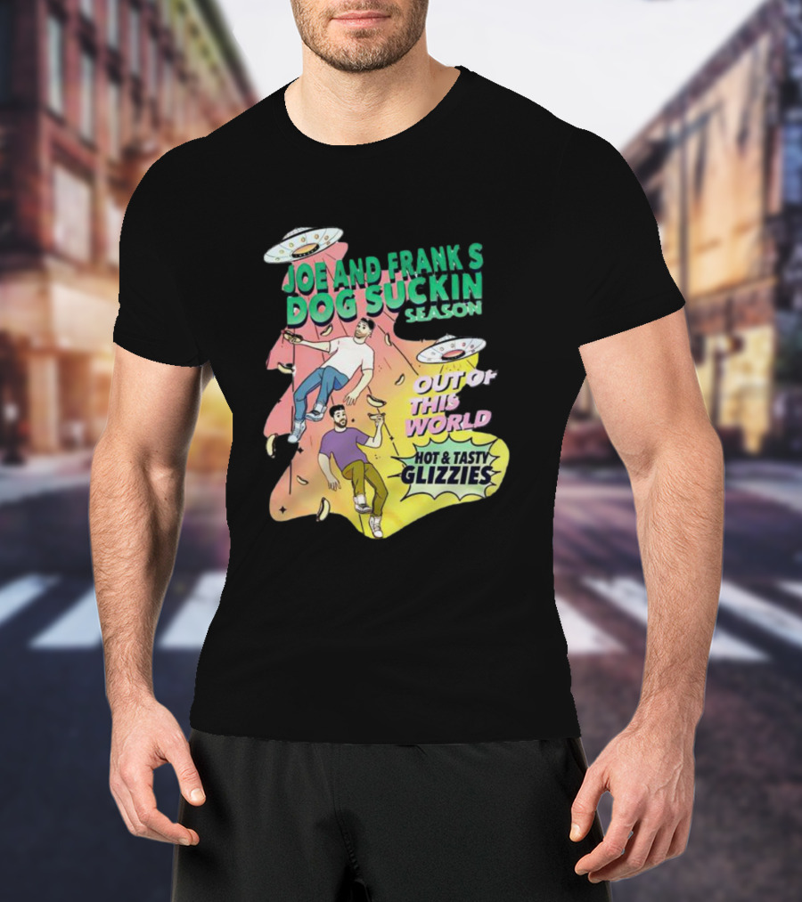 Joe And Frank's Dog Suckin' Season Out Of This World Hot And Tasty Glizzies T-Shirt