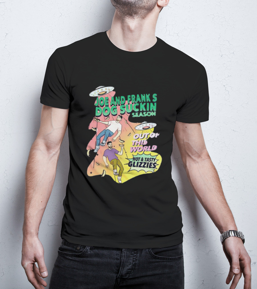 Joe And Frank's Dog Suckin' Season Out Of This World Hot And Tasty Glizzies T-Shirt
