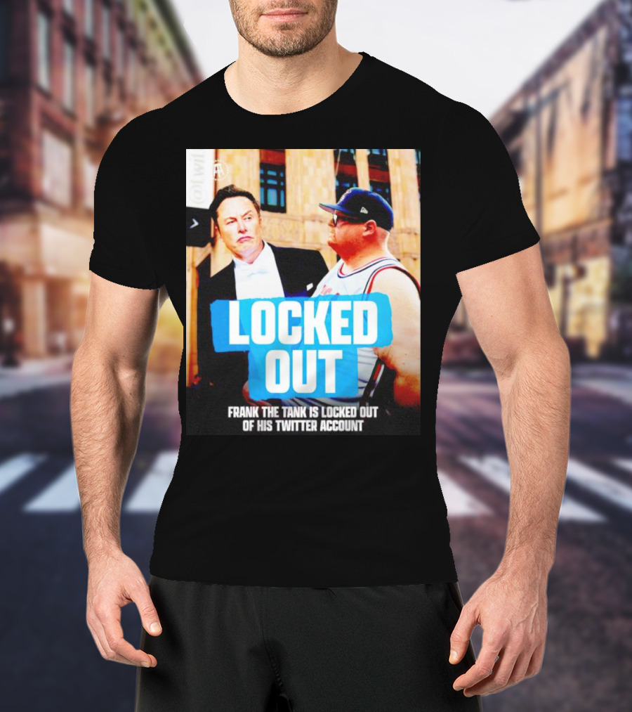 Locked Out Frank The Tank Is Locked Out Of His Twitter Account Elon Musk T-Shirt