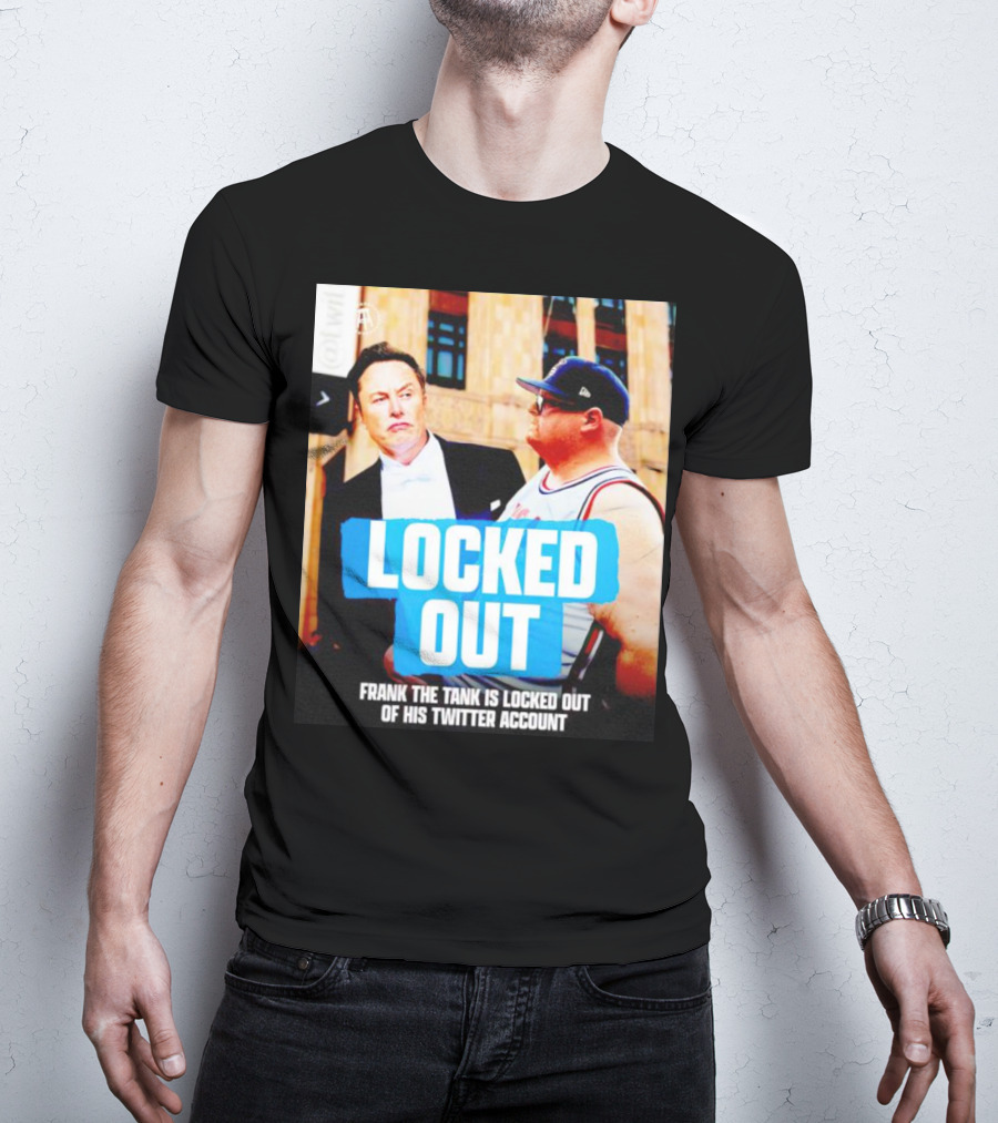 Locked Out Frank The Tank Is Locked Out Of His Twitter Account Elon Musk T-Shirt