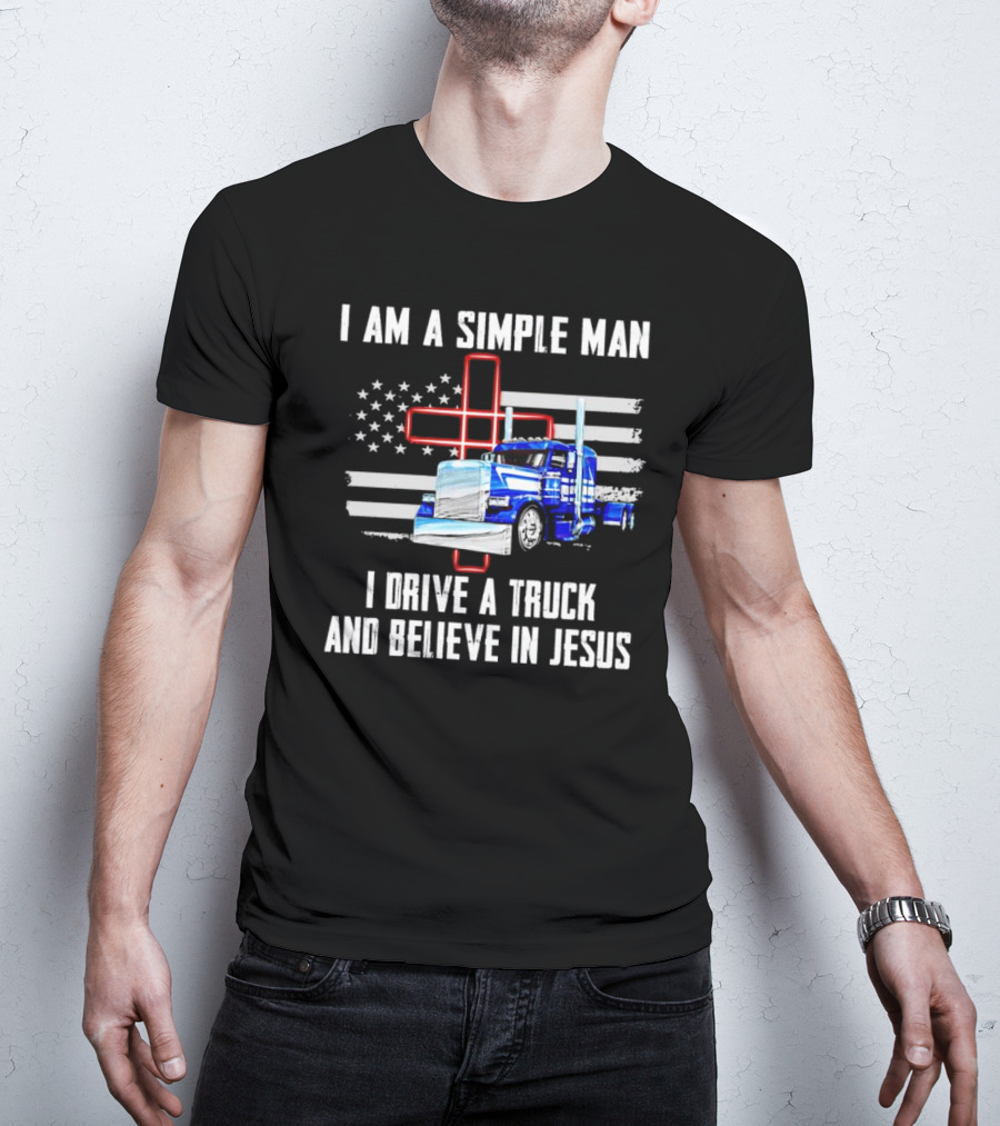 I Am A Simple Man I Drive A Truck And Believe In Jesus American Flag And Cross T-Shirt