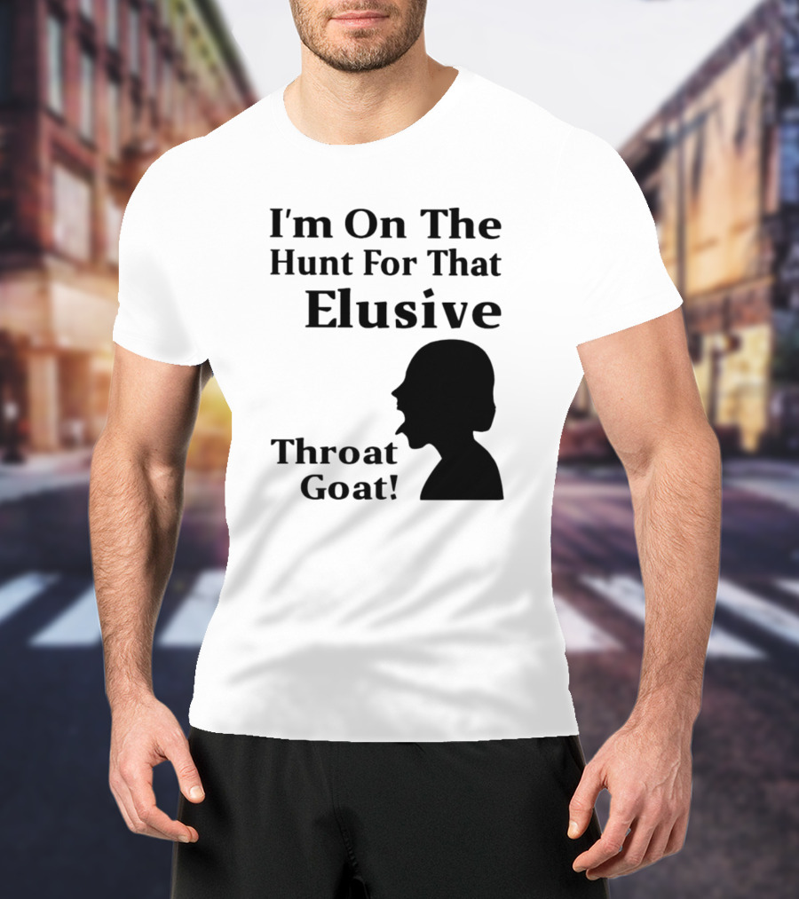 I'm On The Hunt For That Elusive Throat Goat T-Shirt