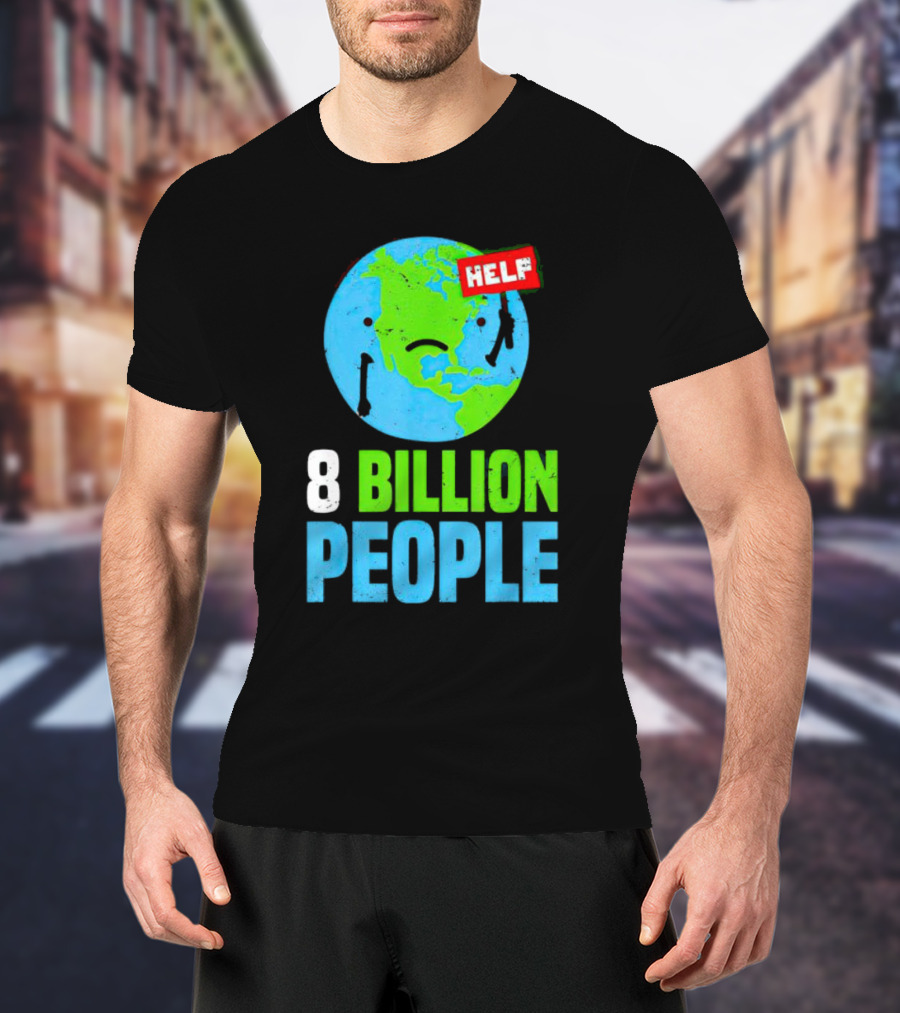 HELP Sad Earth 8 Billion People T-Shirt