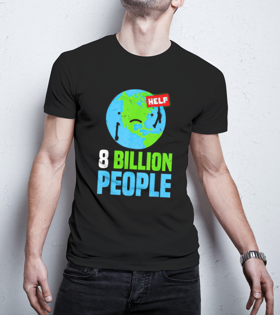 HELP Sad Earth 8 Billion People T-Shirt