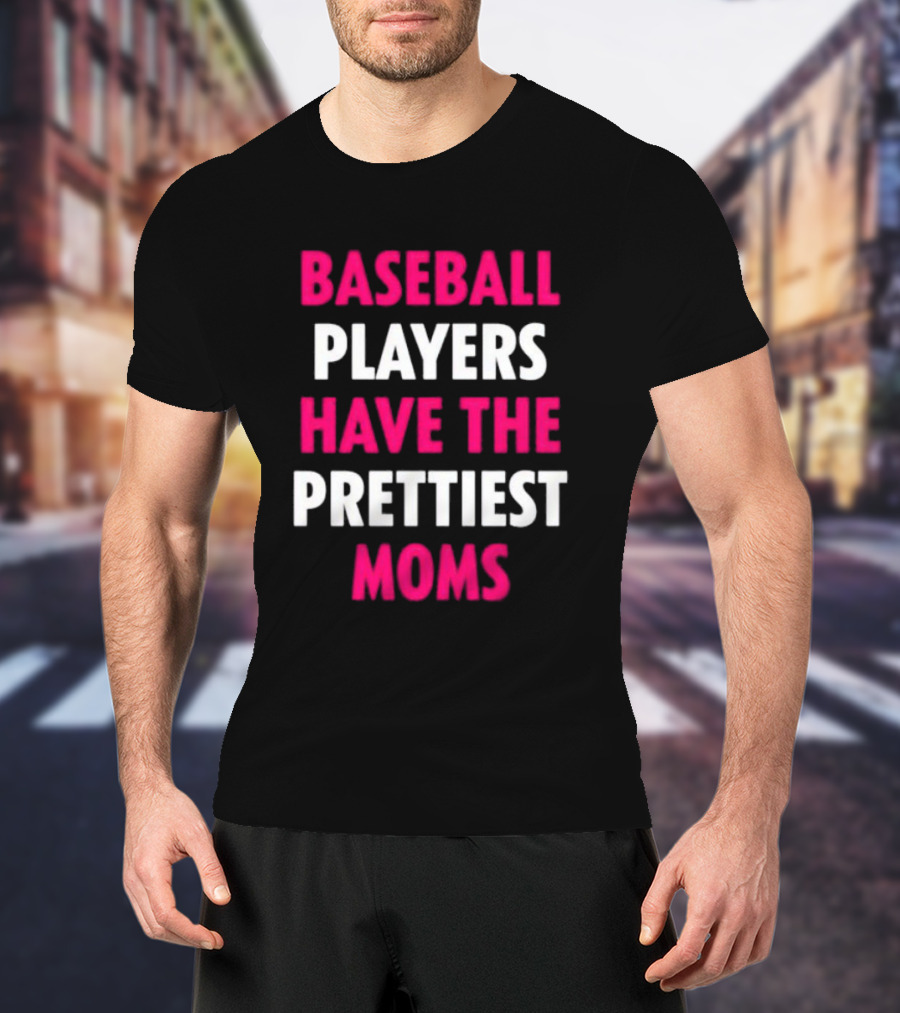 Baseball Players Have The Prettiest Moms Funny Mother's Day Sports Fan Gift T-Shirt