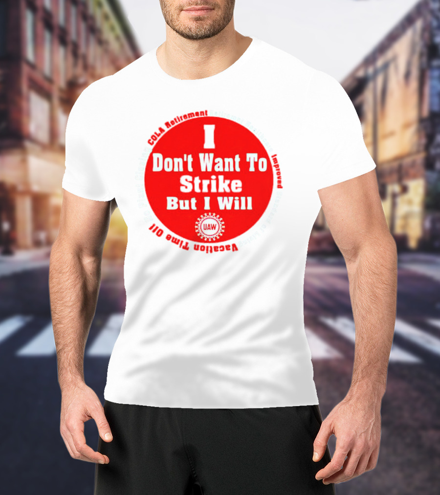 I Don't Want To Strike But I Will UAW COLA Retirement Healthcare Vacation Time Off T-Shirt