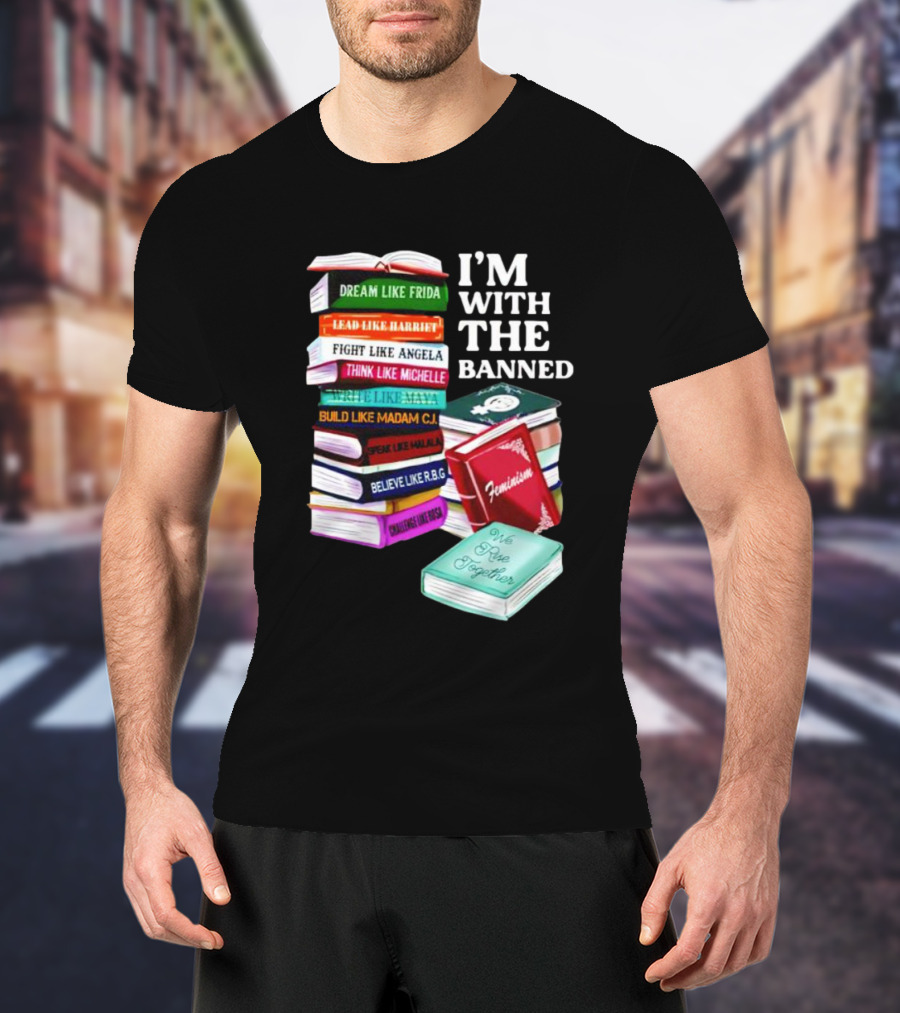 I’m With The Banned Dream Like Frida Lead Like Harriet Fight Like Angela Feminist Books T-Shirt