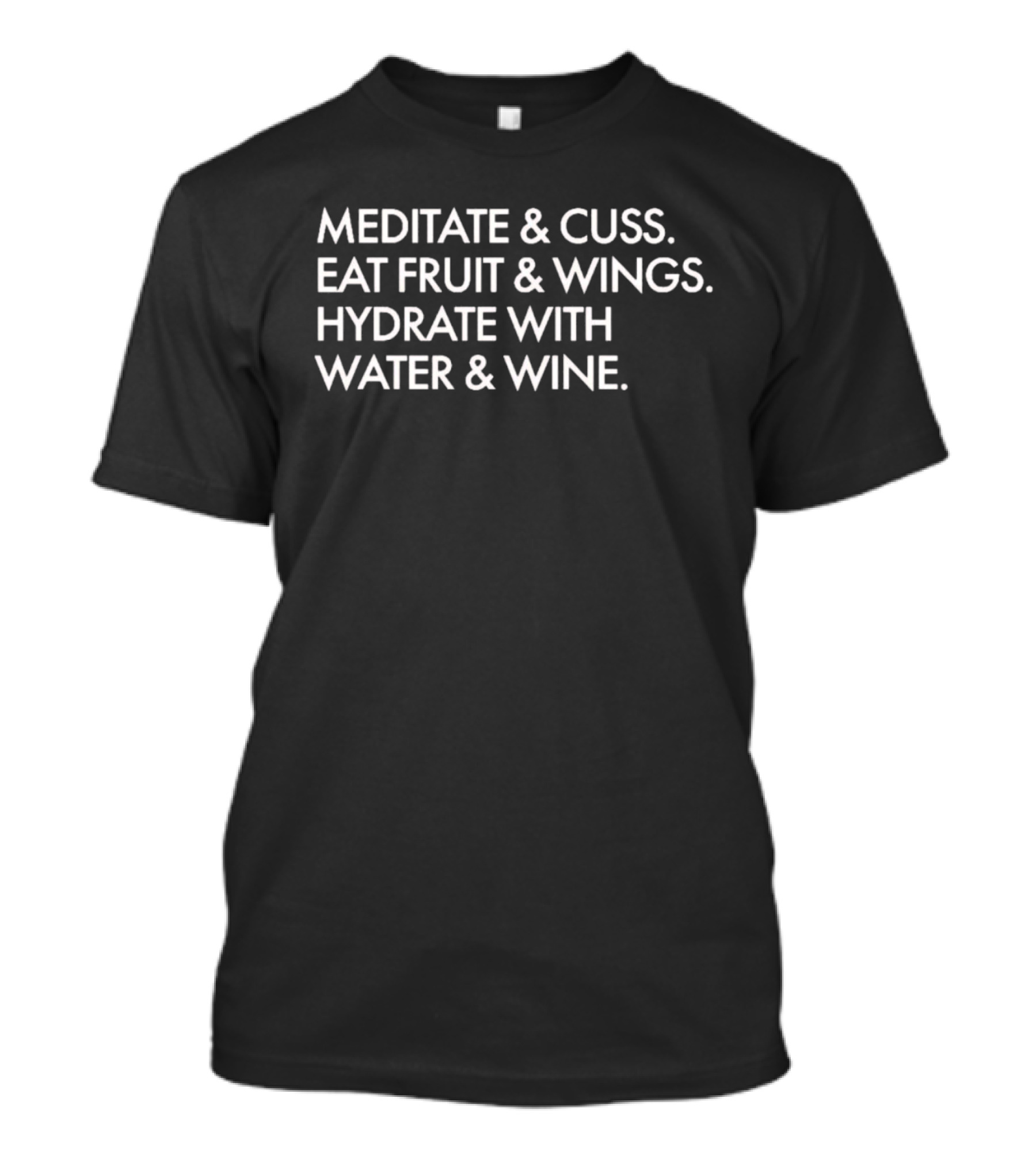 Meditate And Cuss Eat Fruit And Wings Hydrate With Water And Wine T-Shirt