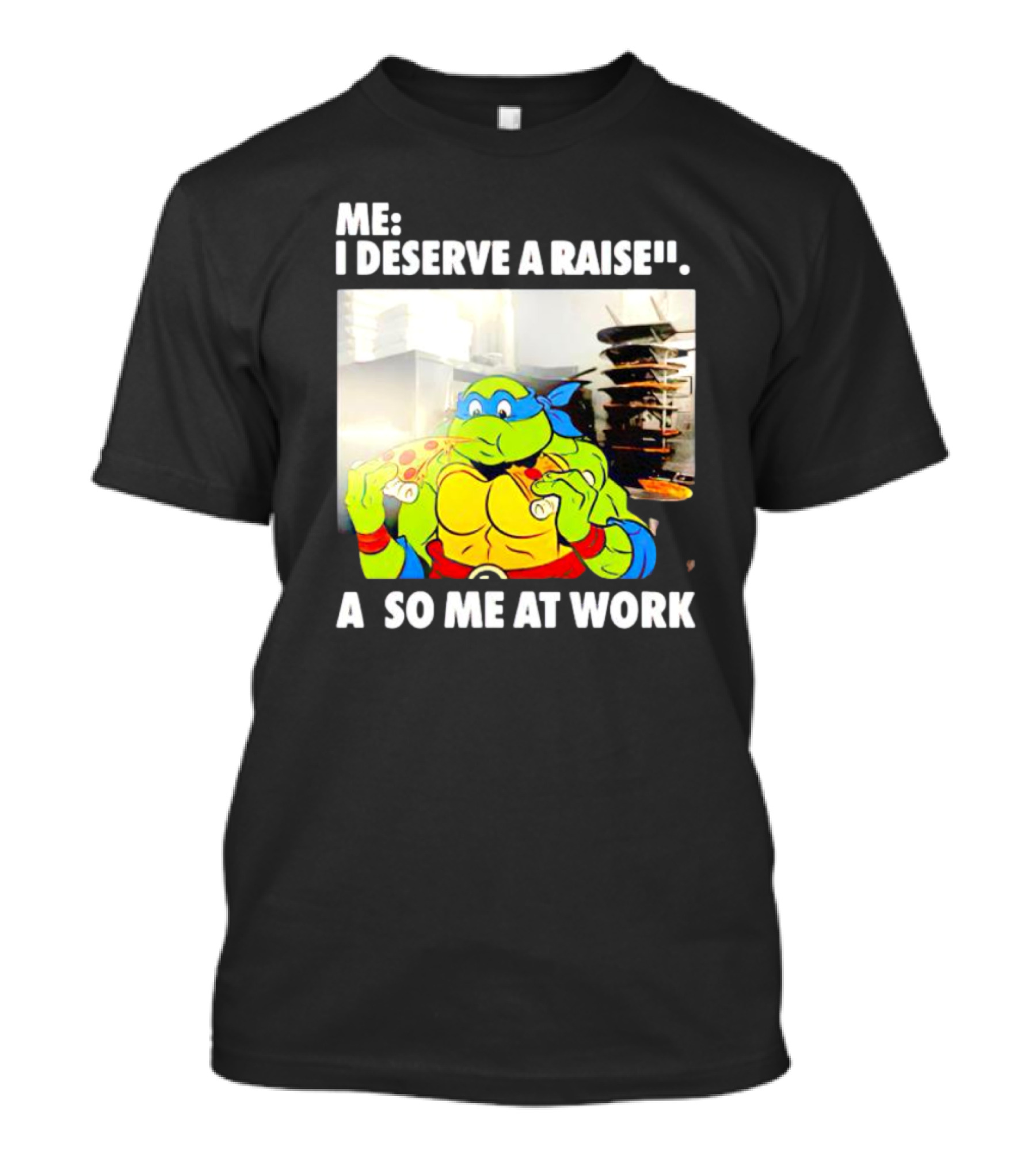 Me I Deserve A Raise Ninja Turtles Eating Pizza So Me At Work T-Shirt