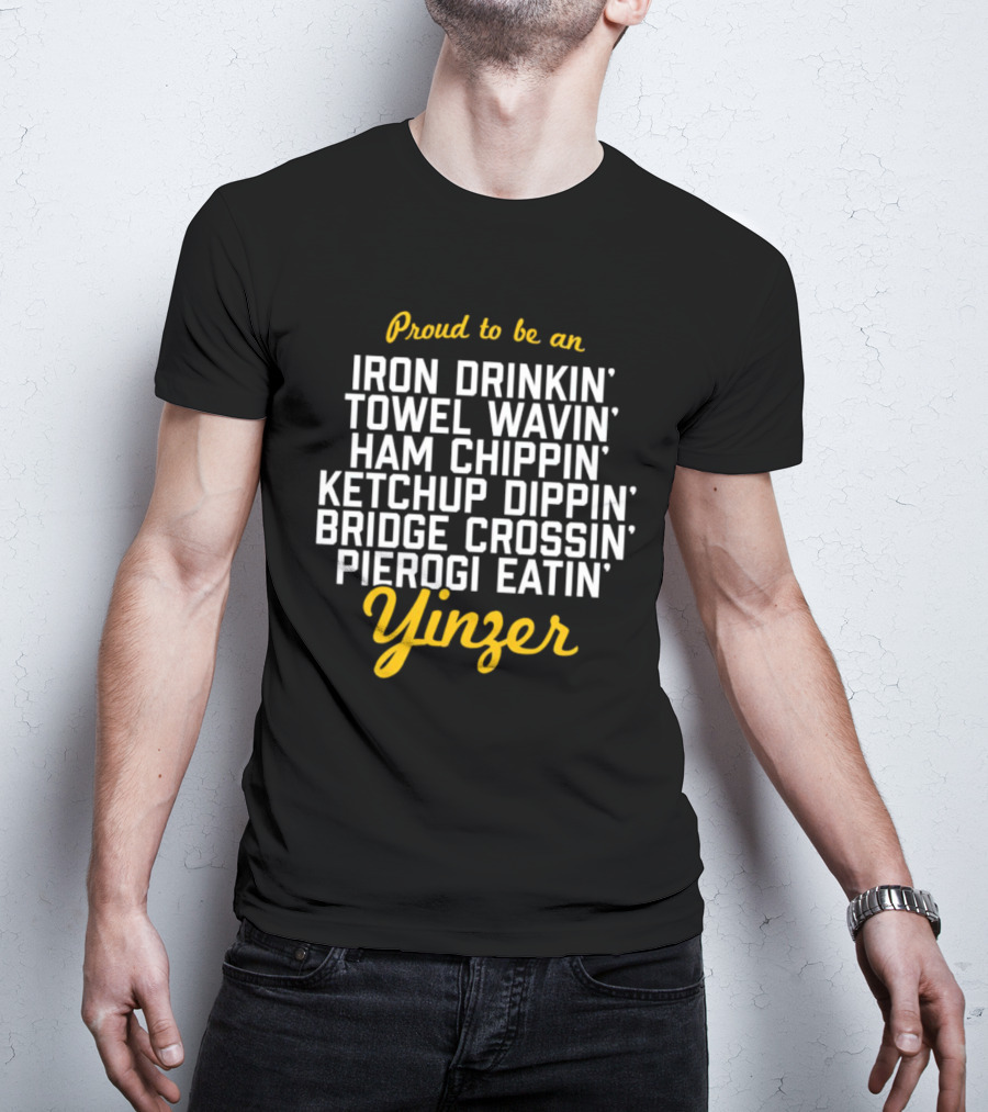 Proud To Be An Iron Drinkin' Towel Wavin' Ham Chippin' Ketchup Dippin' Bridge Crossin' Pierogi Eatin' Yinzer T-Shirt