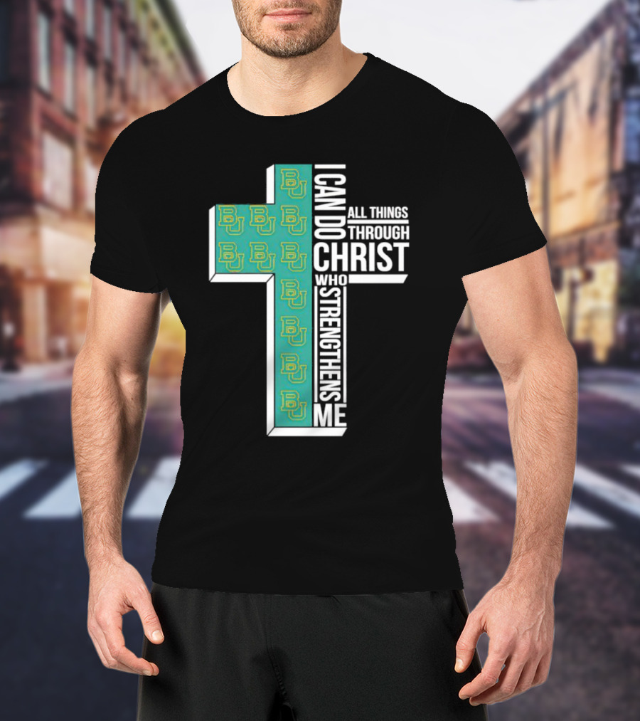 Baylor Bears BU Cross I Can Do All Things Through Christ Who Strengthens Me T-Shirt