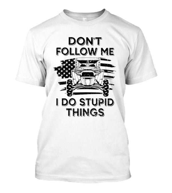 DON'T FOLLOW ME I DO STUPID THINGS UTV American Flag T-Shirt