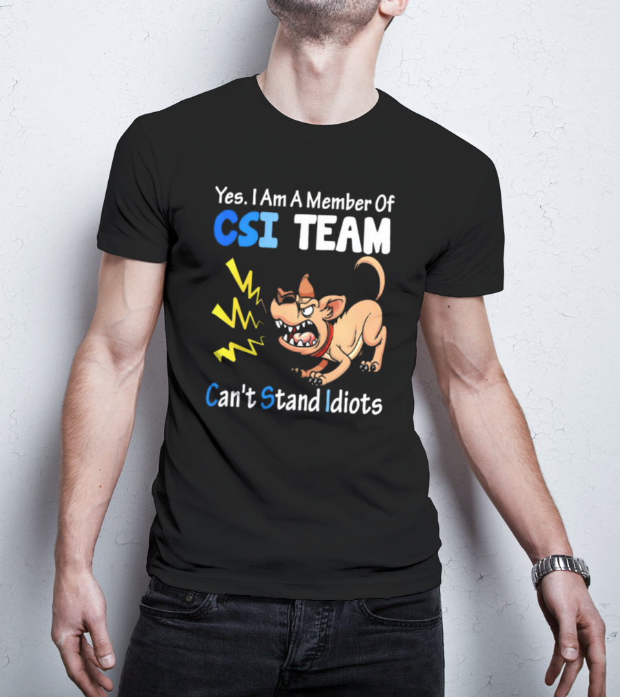 Yes I Am A Member Of CSI Team Can't Stand Idiots Dog T-Shirt