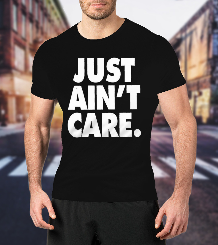 JUST AIN'T CARE T-Shirt