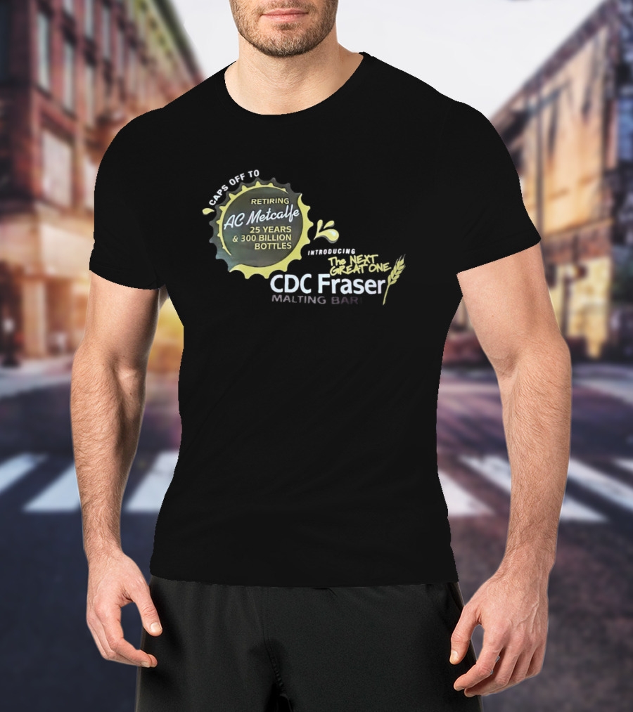 Caps Off To Retiring AC Metcalfe 25 Years 300 Billion Bottles Introducing The Next Great One CDC Fraser Malting Bar T-Shirt