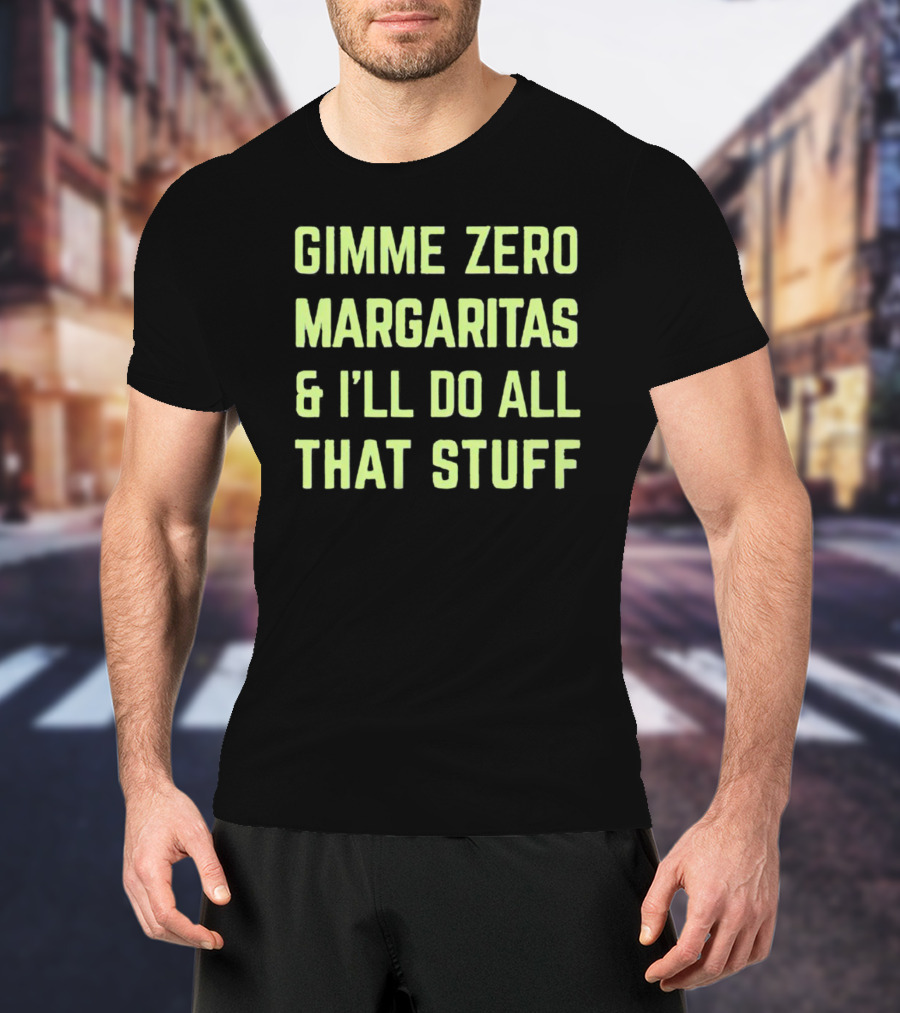 Gimme Zero Margaritas I'll Do All That Stuff T-Shirt