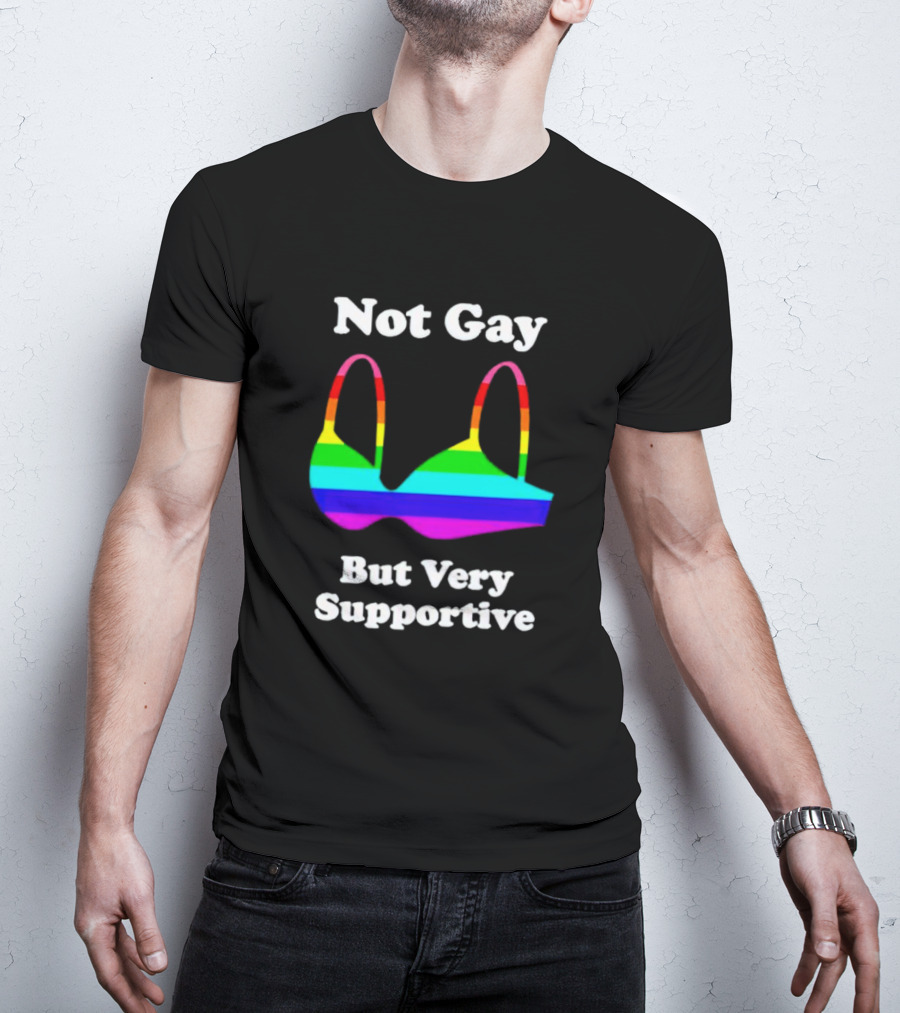 Not Gay But Very Supportive Rainbow Bra T-Shirt
