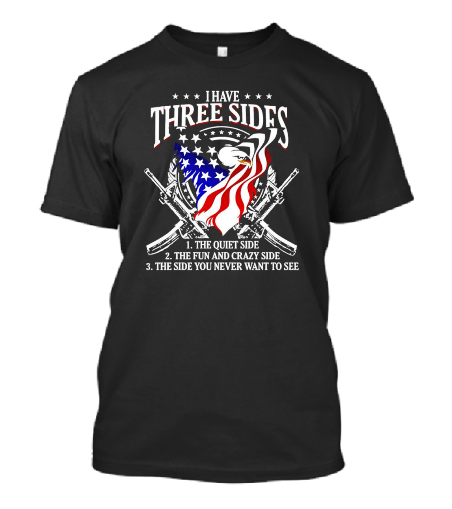 Veteran I Have Three Sides Eagle Flag Guns Quiet Side Fun And Crazy Side You Never Want To See T-Shirt