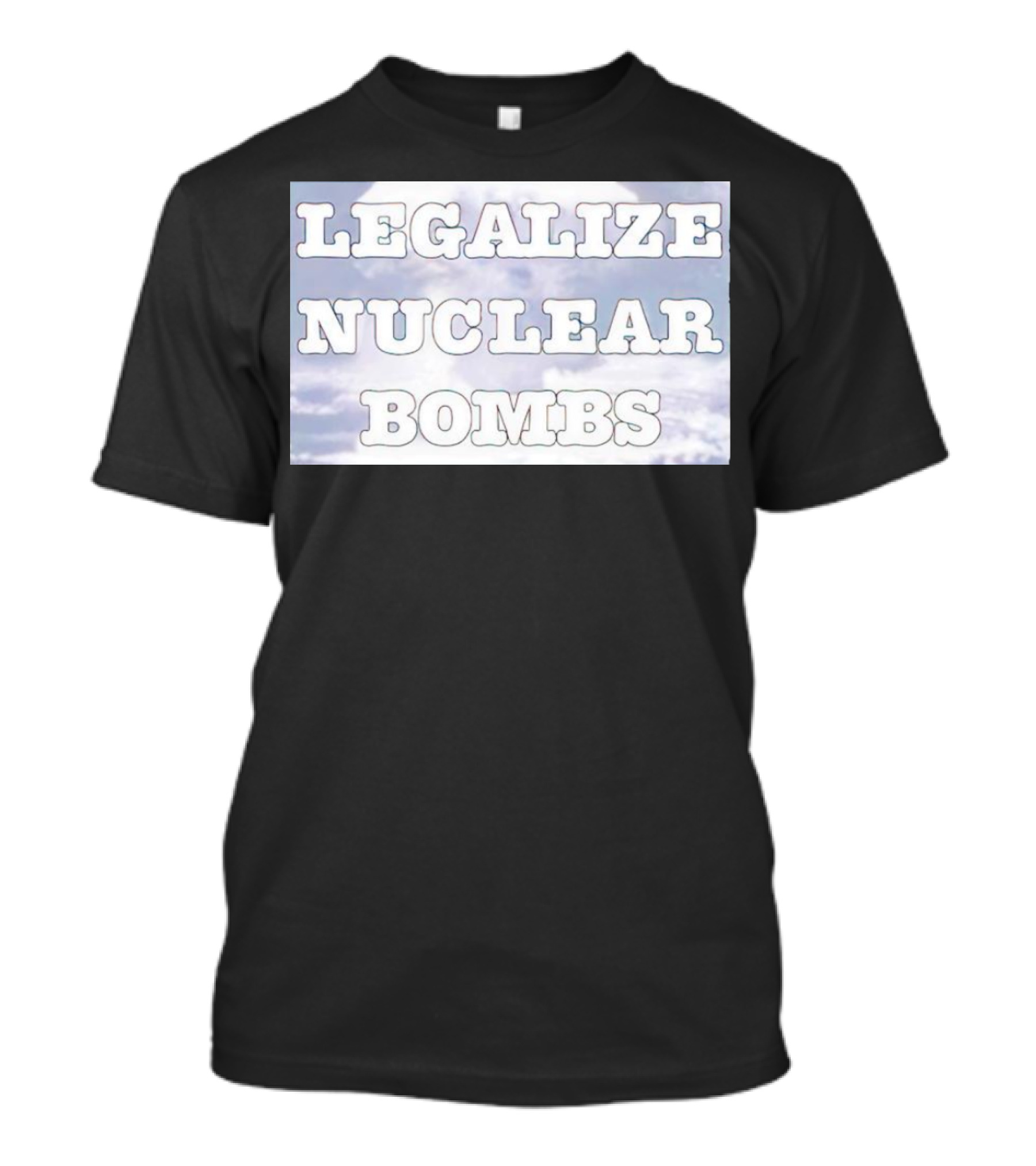Legalize Nuclear Bombs Mushroom Cloud Background T-Shirt