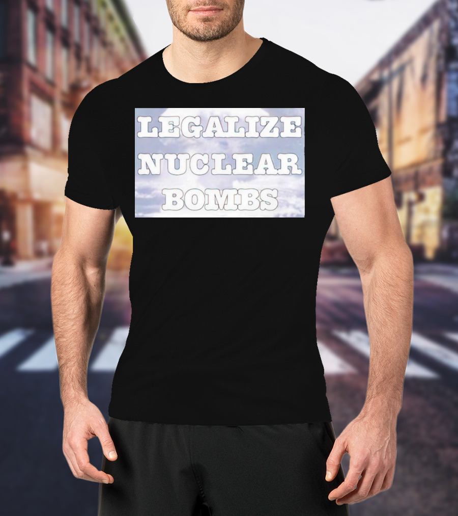 Legalize Nuclear Bombs Mushroom Cloud Background T-Shirt