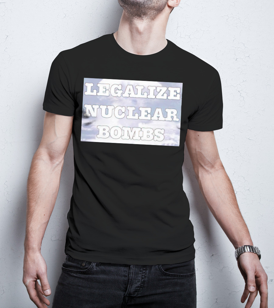 Legalize Nuclear Bombs Mushroom Cloud Background T-Shirt