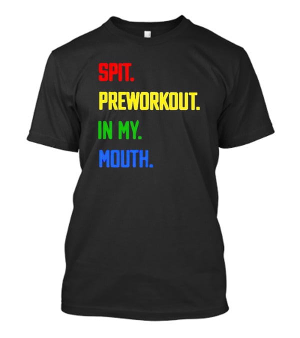 Spit Preworkout IN My Mouth T-Shirt