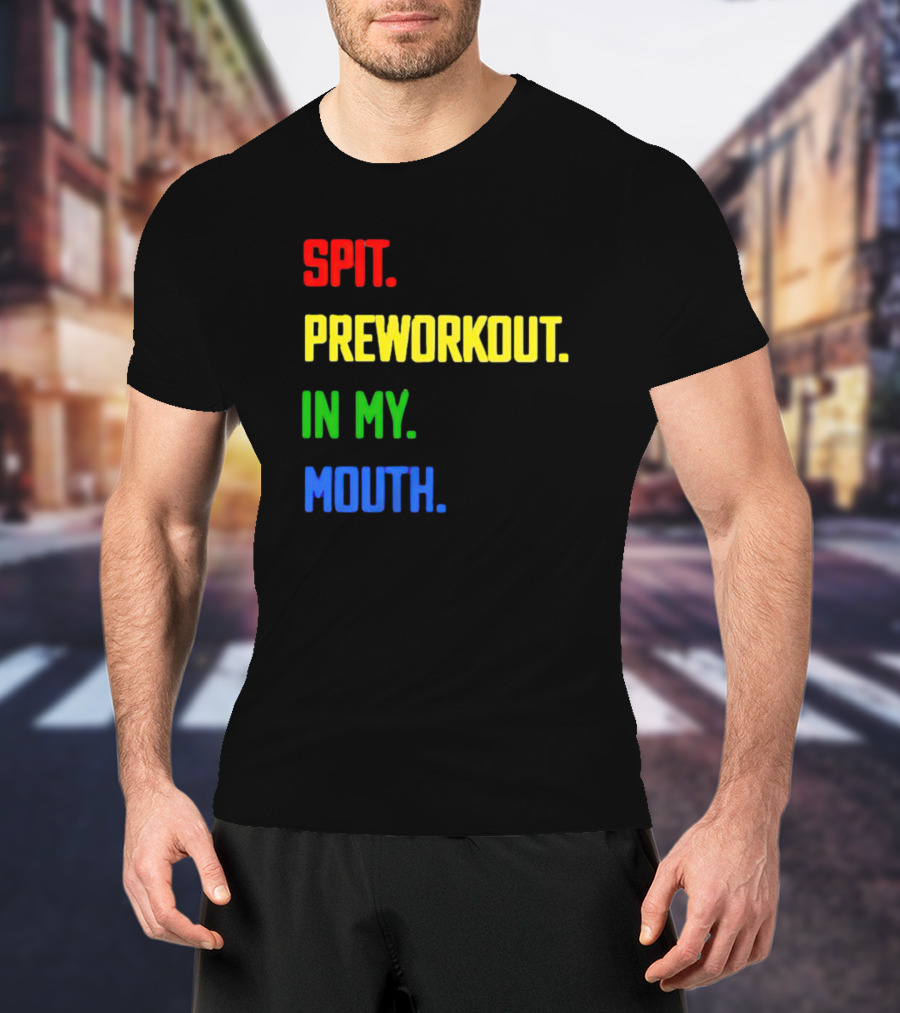 Spit Preworkout IN My Mouth T-Shirt