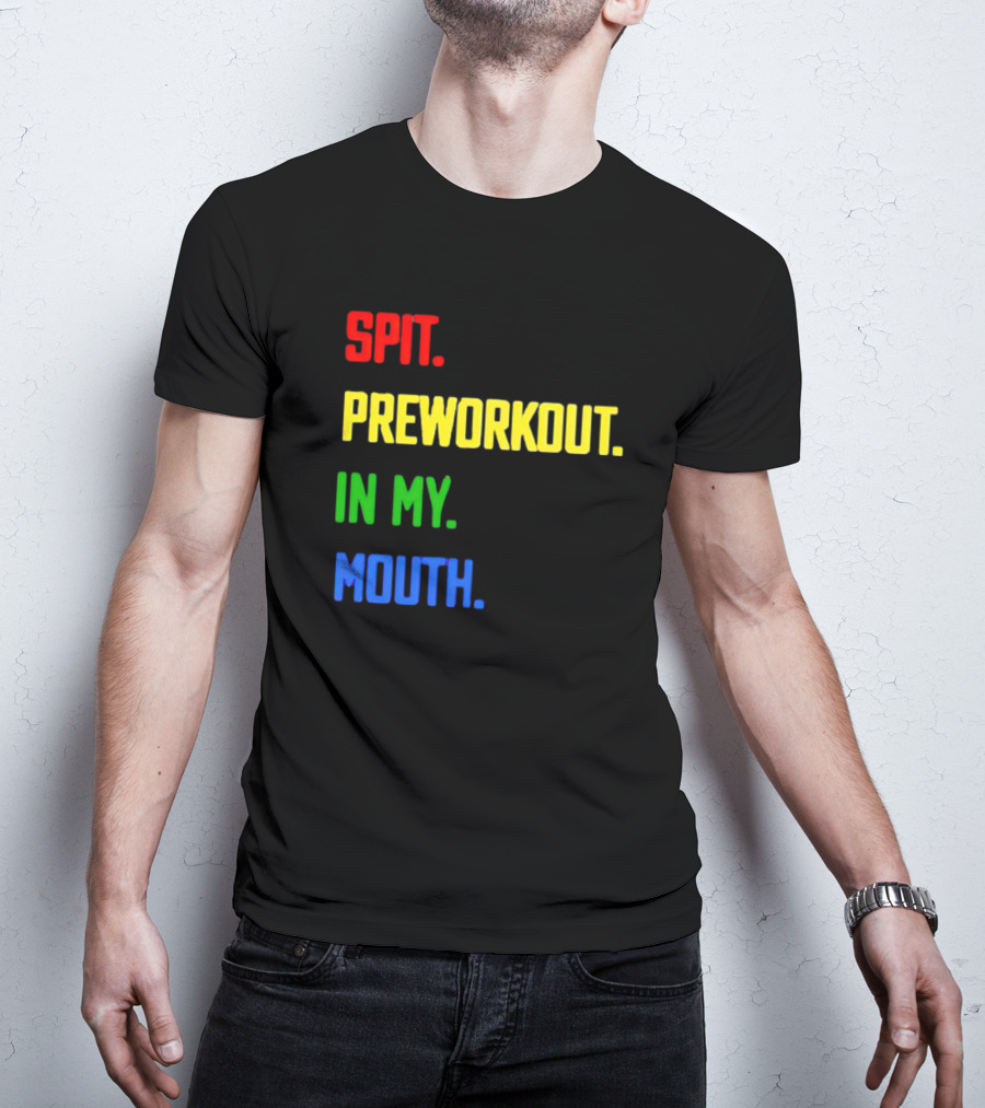 Spit Preworkout IN My Mouth T-Shirt