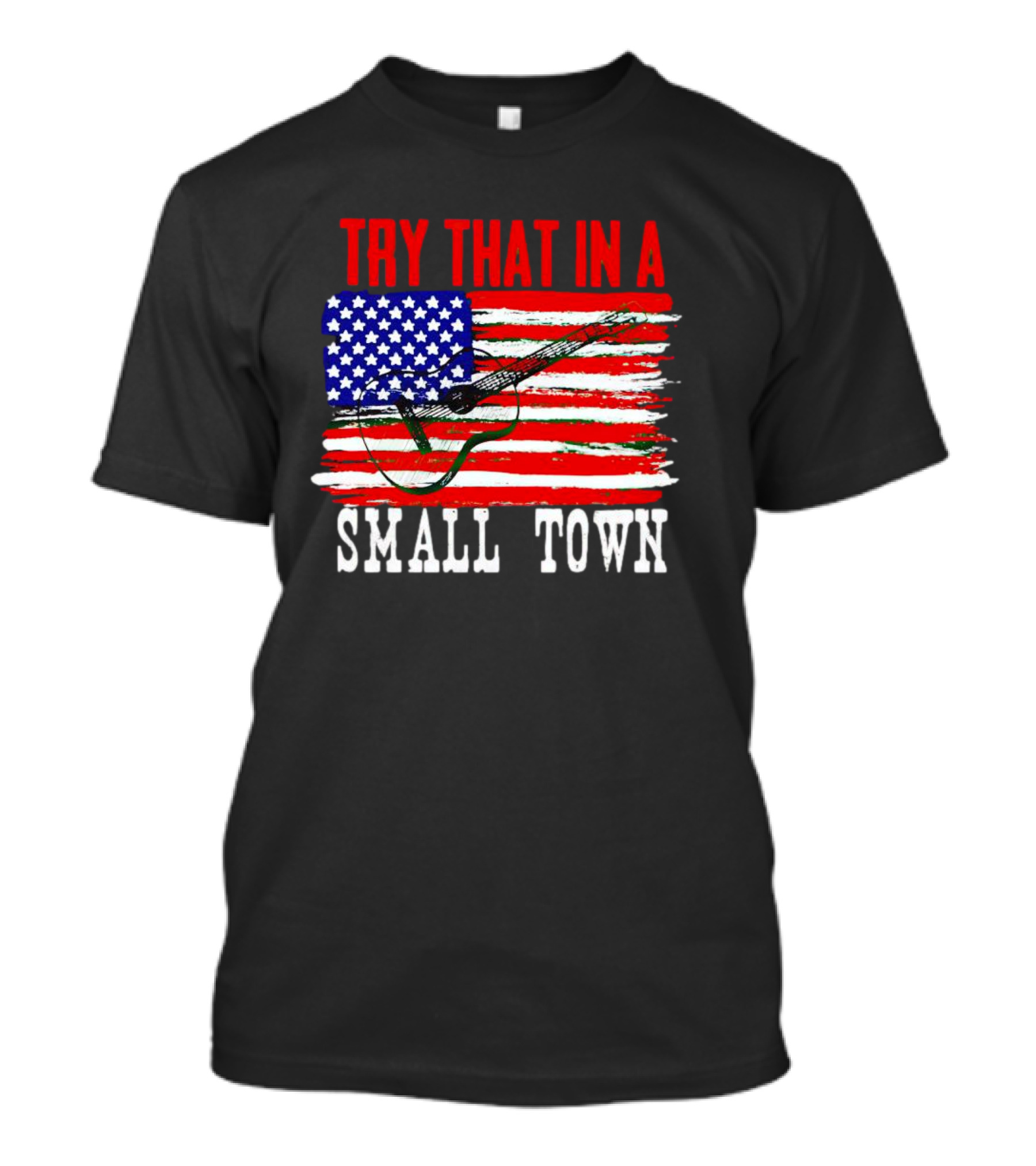 Try That IN A Small Town American Guitar Flag T-Shirt