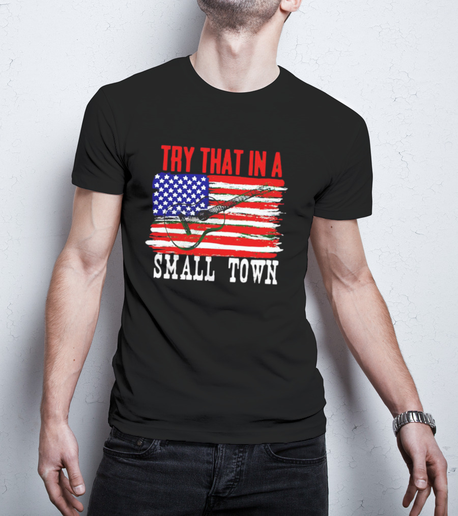 Try That IN A Small Town American Guitar Flag T-Shirt