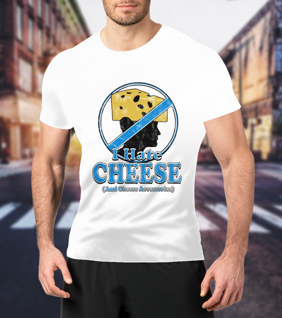 I Hate Cheese And Cheese Accessories T-Shirt