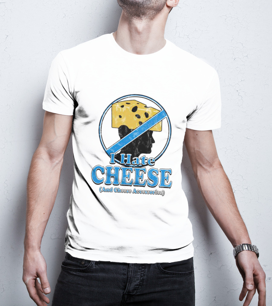 I Hate Cheese And Cheese Accessories T-Shirt