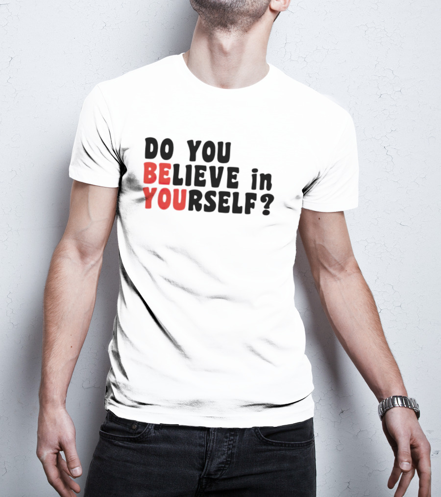 Do You Believe IN Yourself Be You T-Shirt