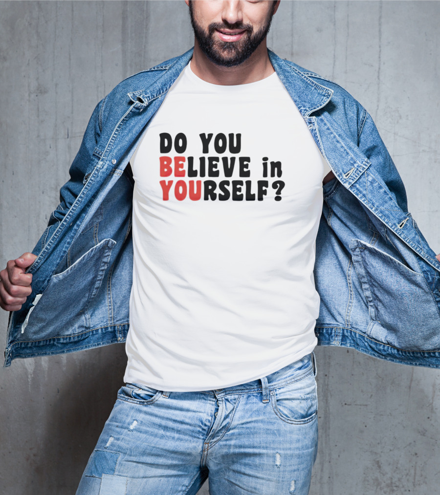 Do You Believe IN Yourself Be You T-Shirt