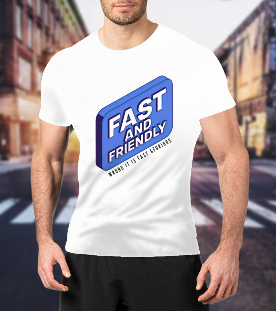 Fast And Friendly Wrong It Is Fast And Furious T-Shirt