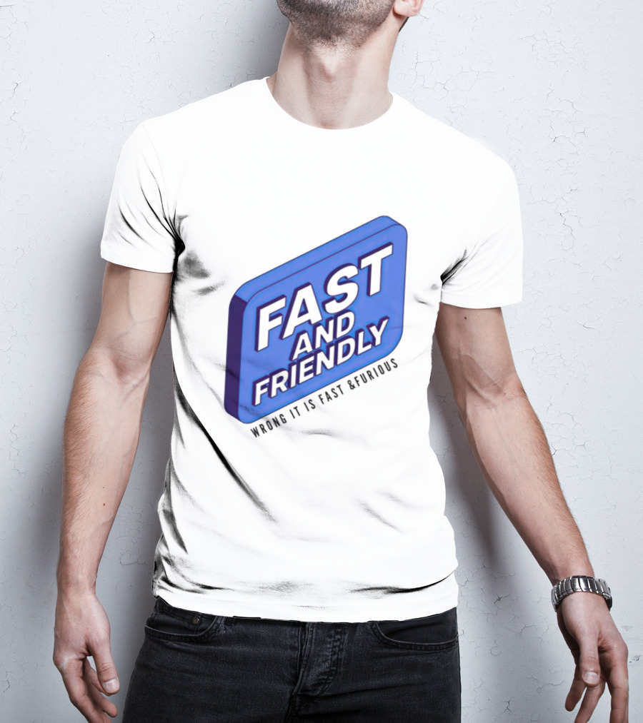 Fast And Friendly Wrong It Is Fast And Furious T-Shirt