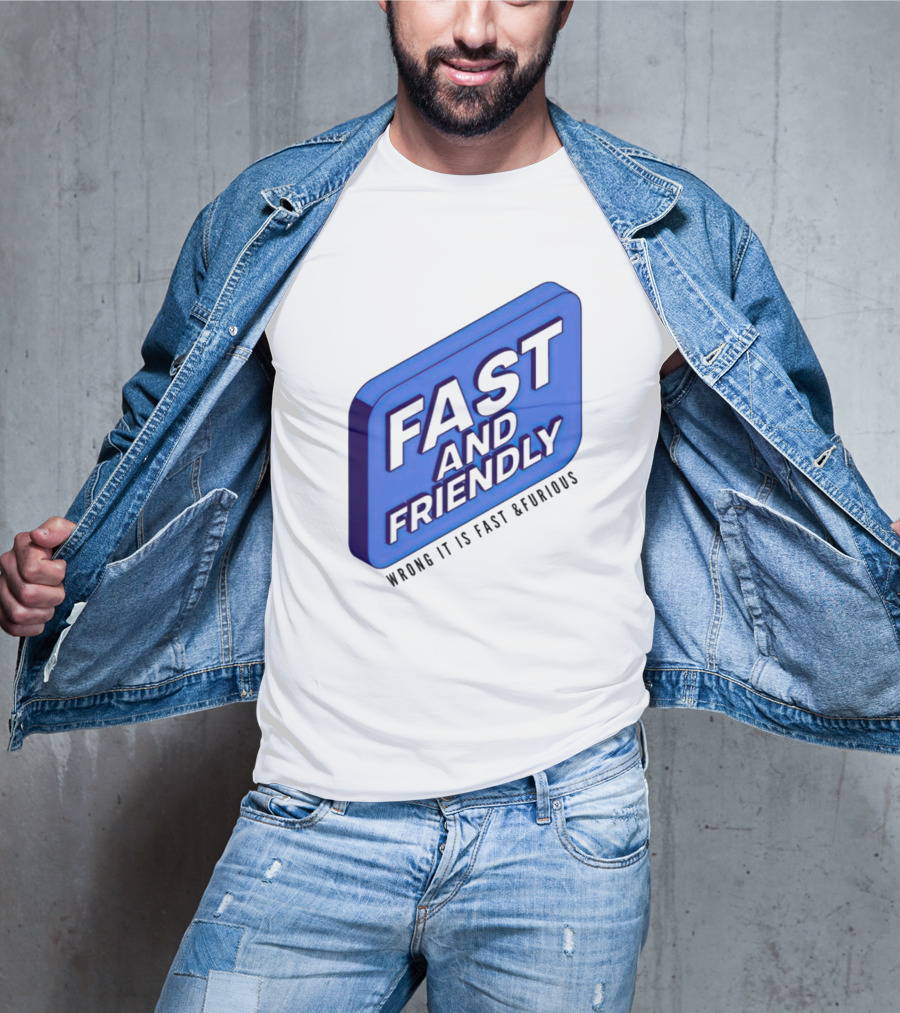 Fast And Friendly Wrong It Is Fast And Furious T-Shirt