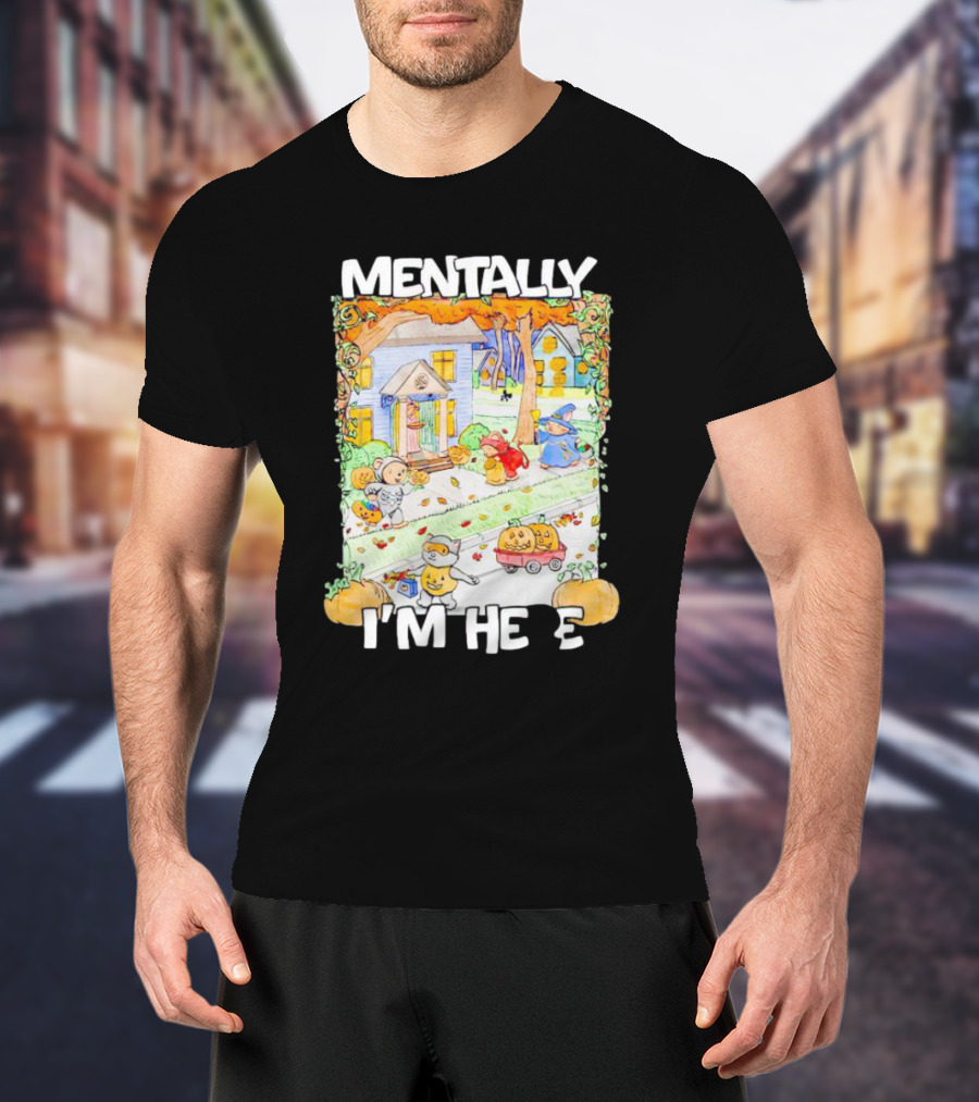 Mentally I'm Here Trick Or Treating Halloween Scene T-Shirt