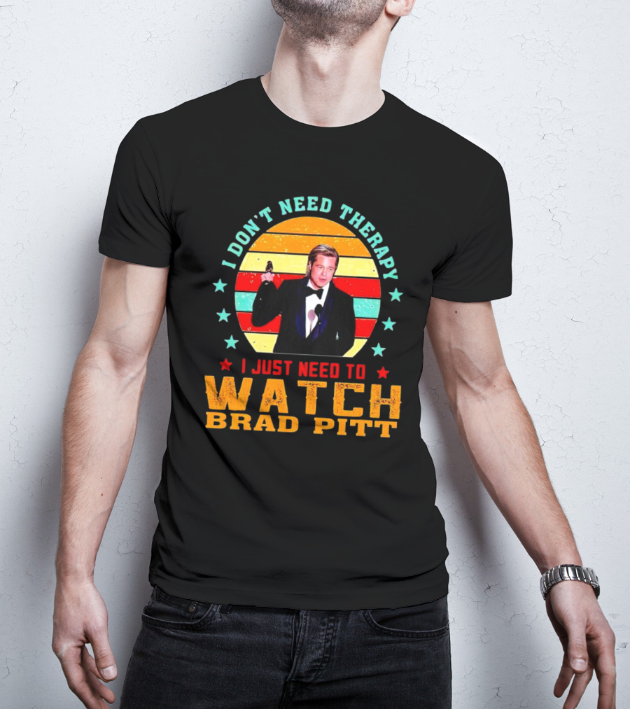 I Don't Need Therapy I Just Need To Watch Brad Pitt Vintage T-Shirt