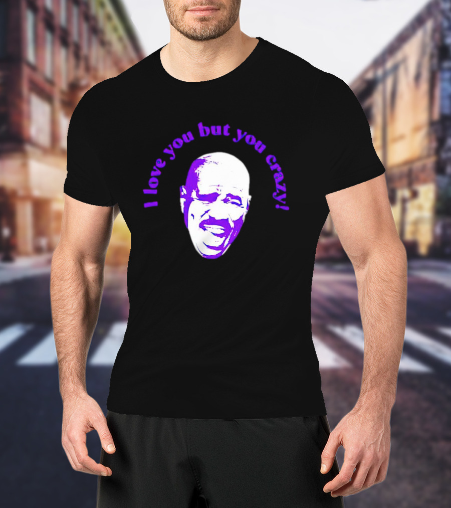 I Love You But You Crazy Purple T-Shirt