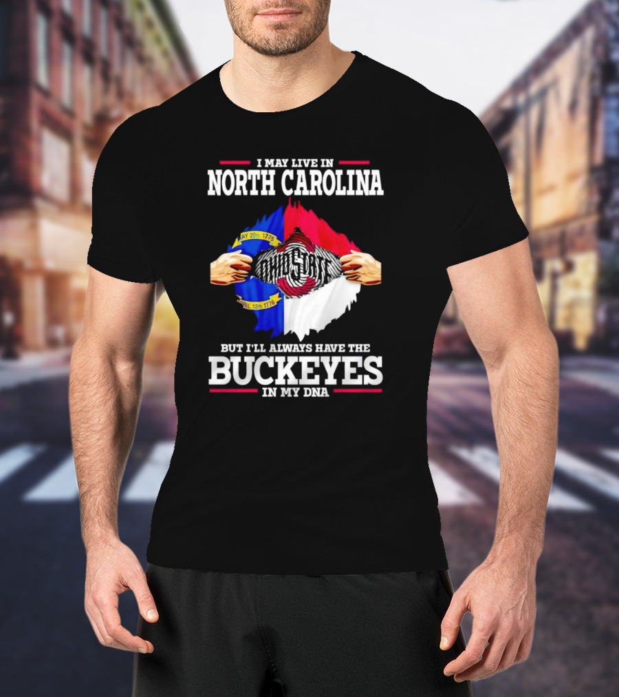 I May Live In North Carolina But I'll Always Have The Ohio State Buckeyes In My DNA T-Shirt
