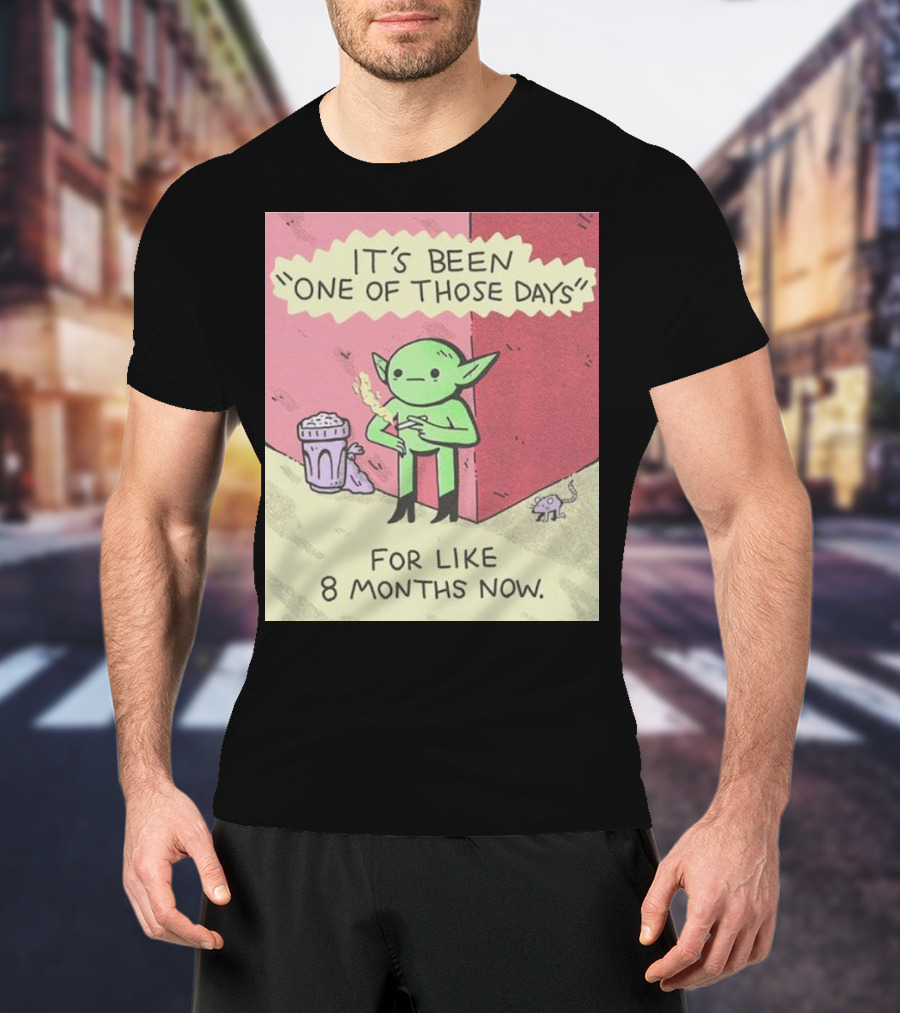 It’s Been One Of Those Days Alien Comic For Like 8 Months Now T-Shirt