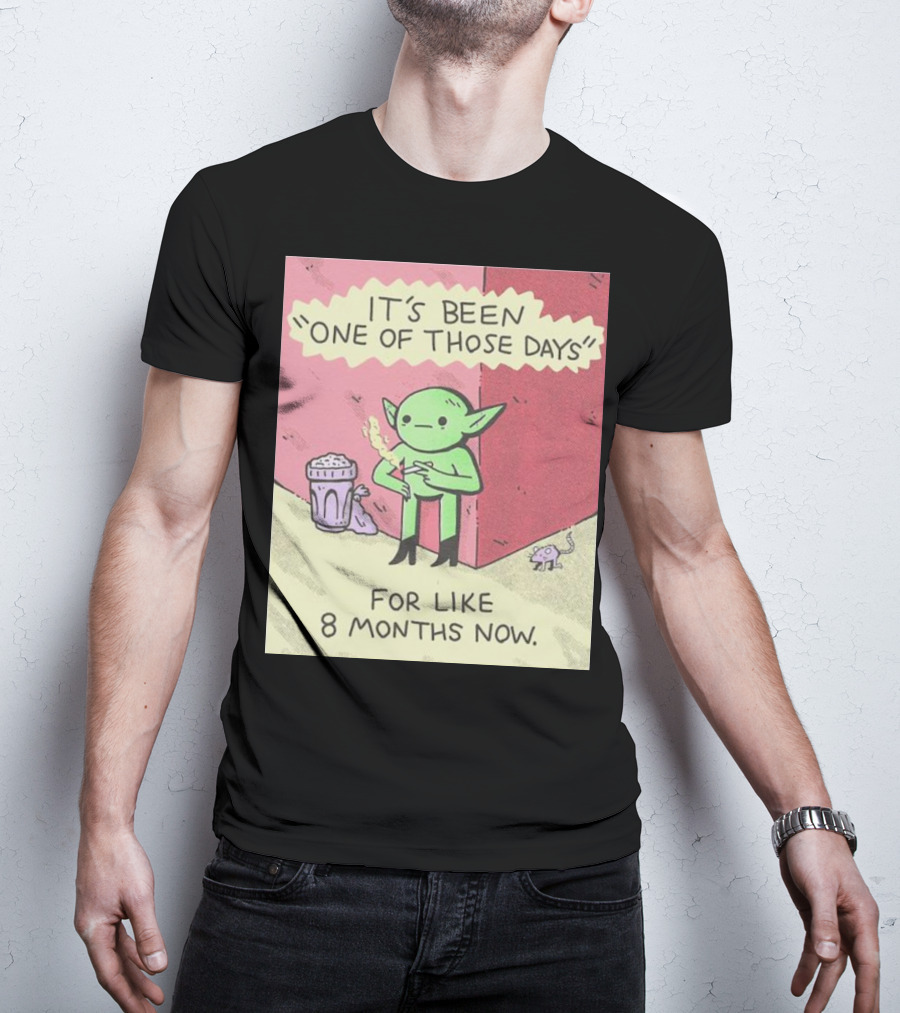 It’s Been One Of Those Days Alien Comic For Like 8 Months Now T-Shirt
